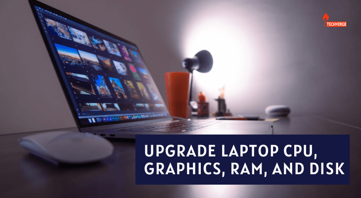 Upgrade a Laptop CPU, Graphics, RAM, and Disk